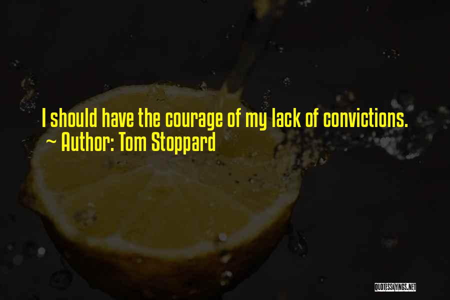 Lack Of Courage Quotes By Tom Stoppard