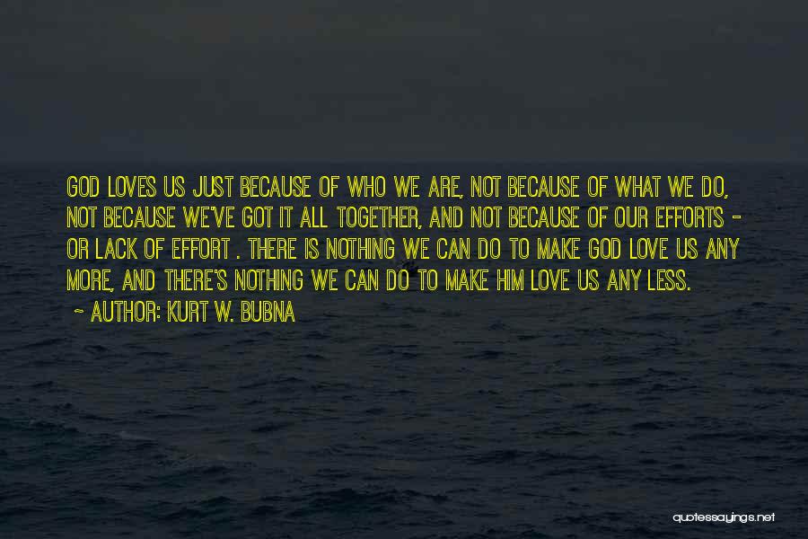 Lack Of Effort In Love Quotes By Kurt W. Bubna