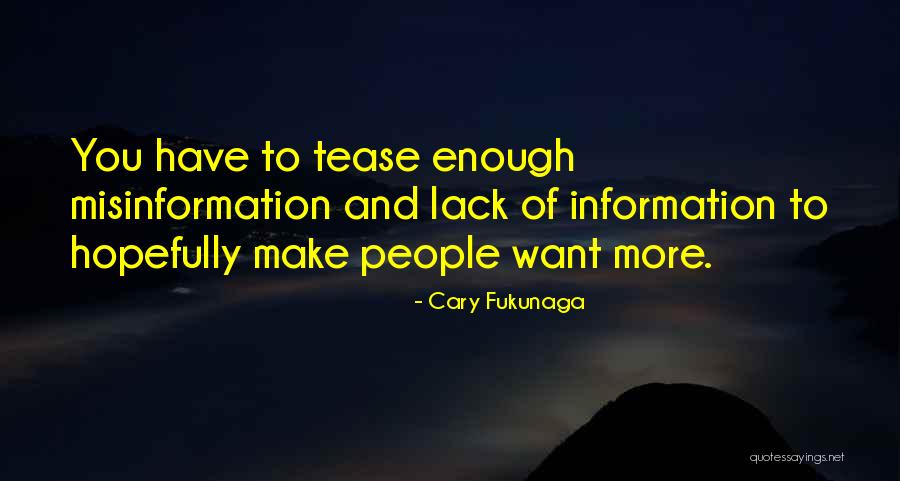 Lack Of Information Quotes By Cary Fukunaga Lack Of Information Quotes By Cary Fukunaga