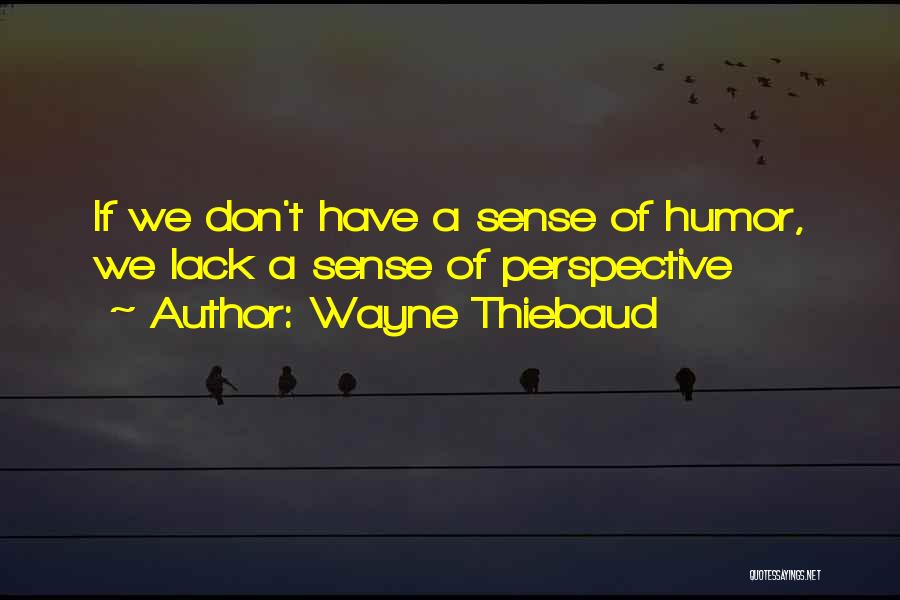 Lack Of Sense Of Humor Quotes By Wayne Thiebaud