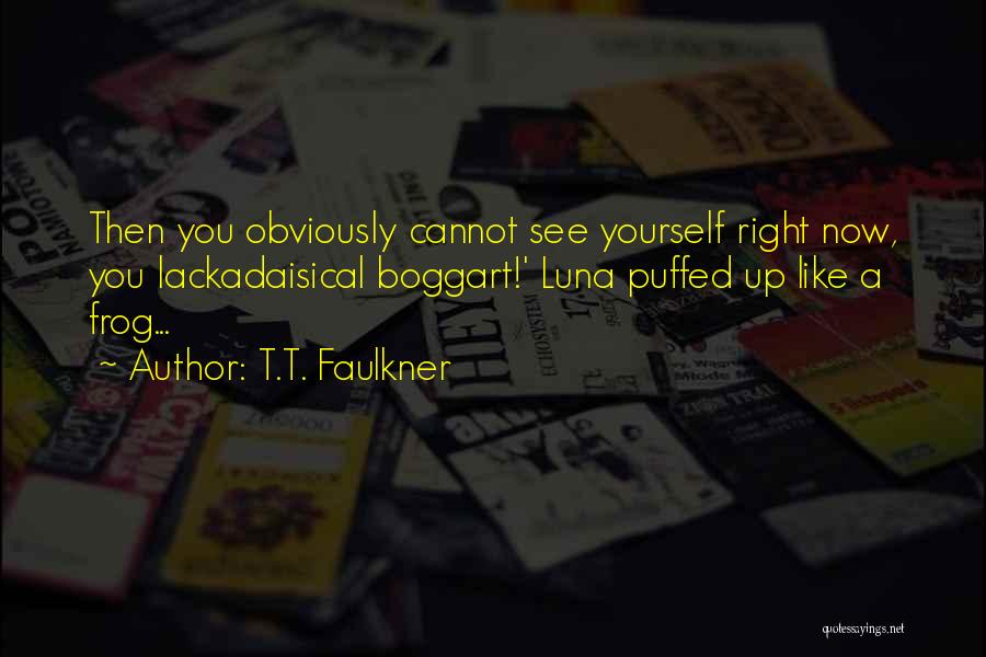 Lackadaisical Quotes By T.T. Faulkner