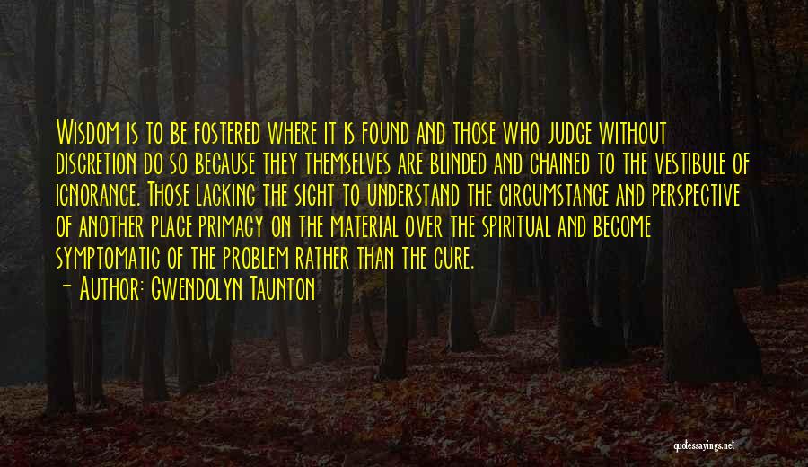 Lacking Wisdom Quotes By Gwendolyn Taunton