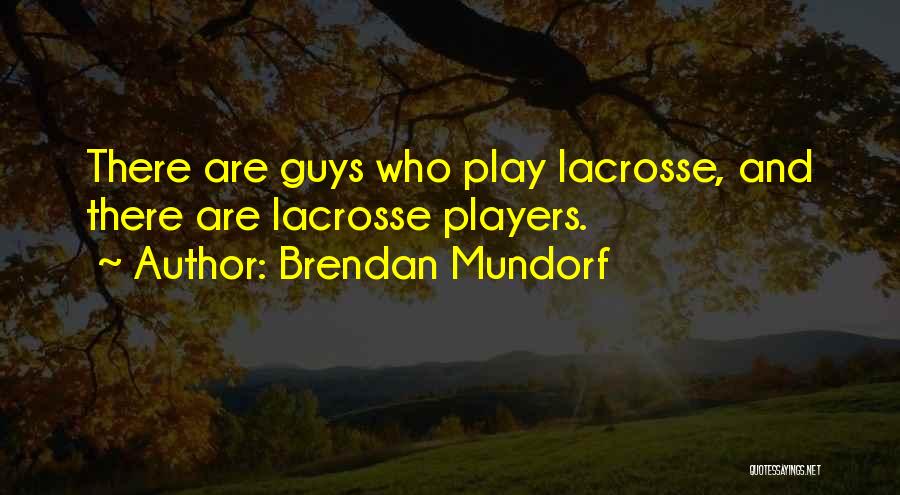 Lacrosse Quotes By Brendan Mundorf