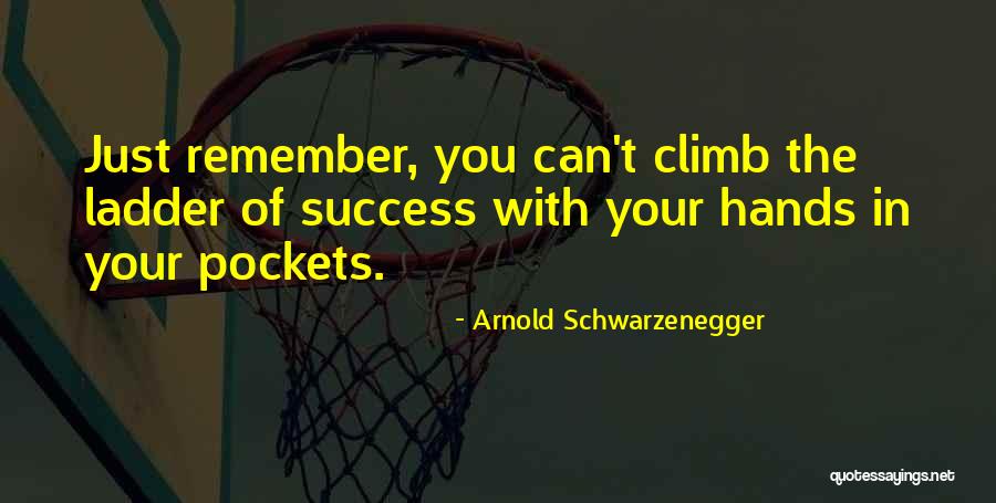 Ladder Climb Quotes By Arnold Schwarzenegger Ladder Climb Quotes By Arnold Schwarzenegger