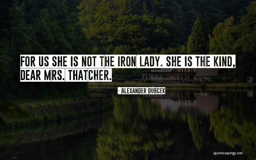 Lady Thatcher Quotes By Alexander Dubcek Lady Thatcher Quotes By Alexander Dubcek