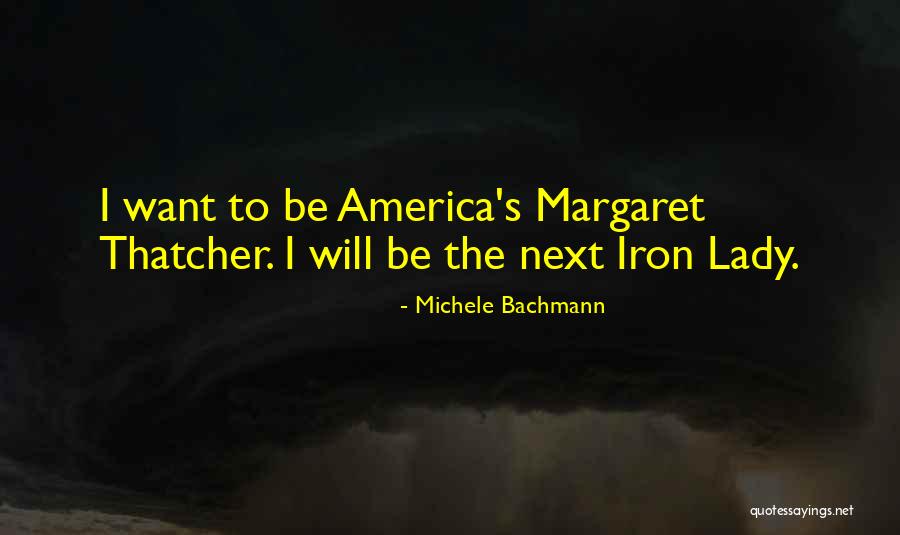 Lady Thatcher Quotes By Michele Bachmann Lady Thatcher Quotes By Michele Bachmann