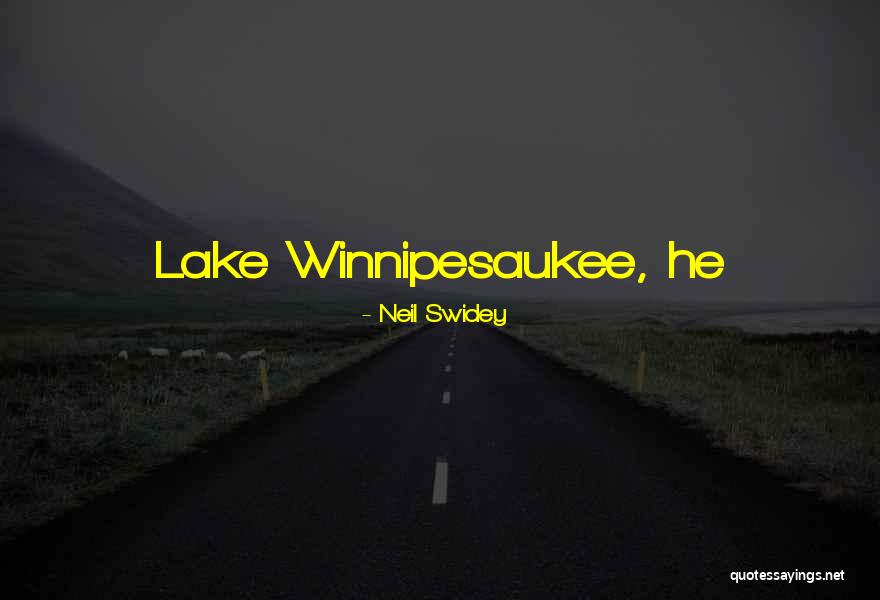 Lake Winnipesaukee Quotes By Neil Swidey Lake Winnipesaukee Quotes By Neil Swidey