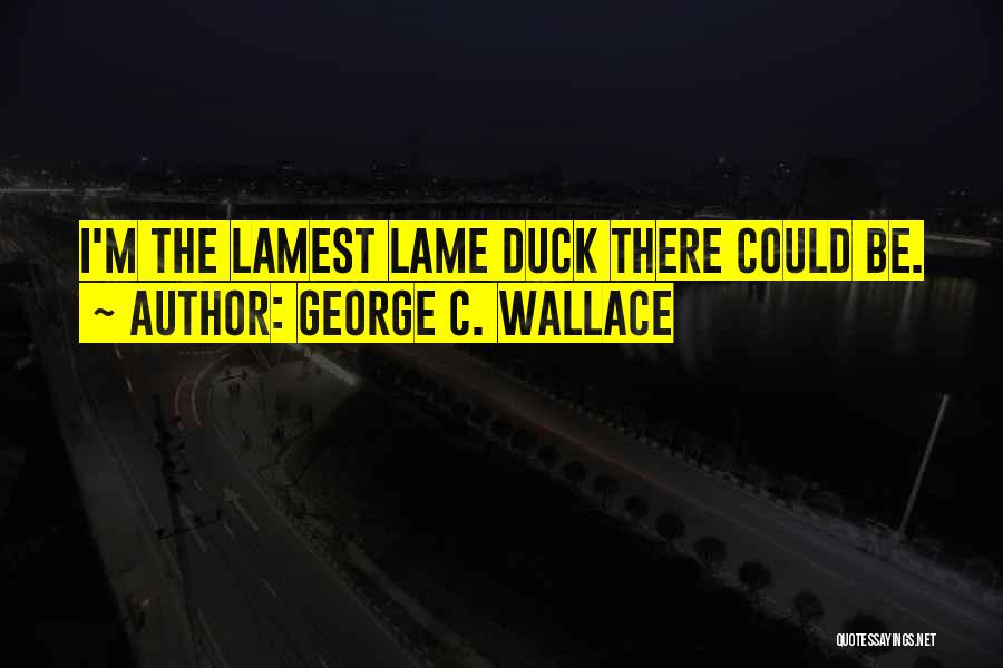 Lame Duck Quotes By George C. Wallace