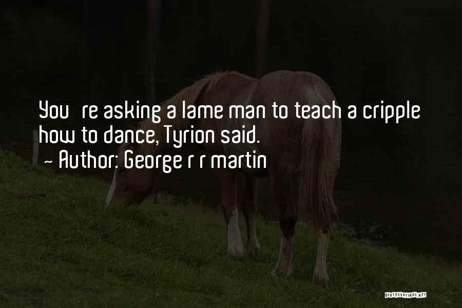 Lame Man Quotes By George R R Martin