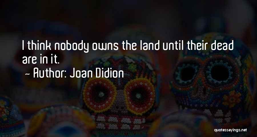 Land Ownership Quotes By Joan Didion