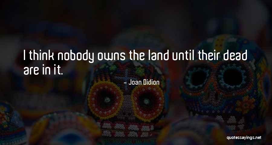 Land Ownership Quotes By Joan Didion