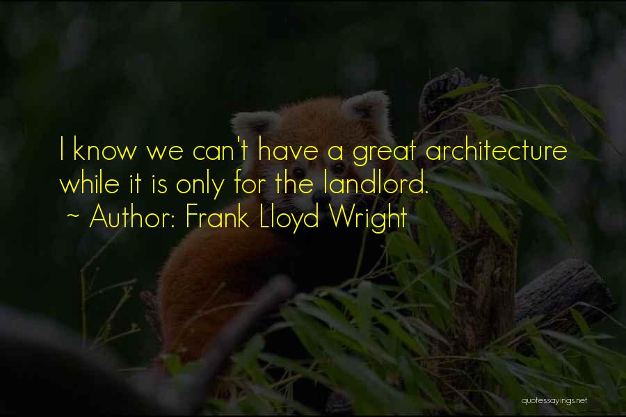 Landlord Quotes By Frank Lloyd Wright