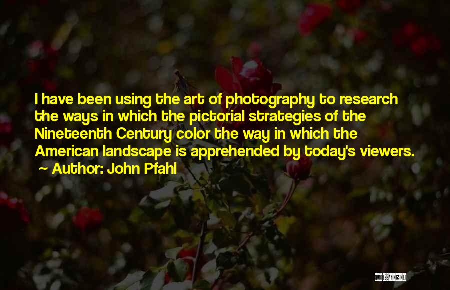 Landscape Photography Quotes By John Pfahl