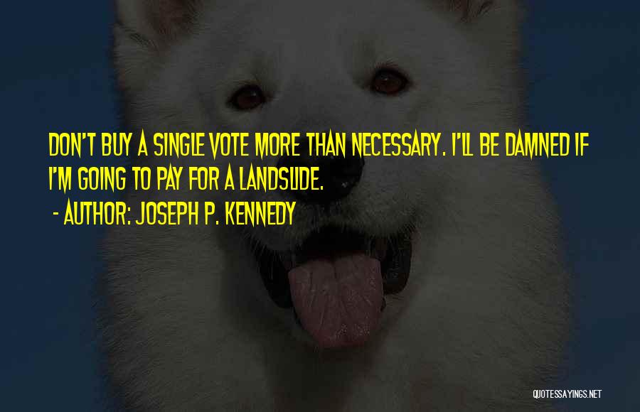 Landslide Quotes By Joseph P. Kennedy