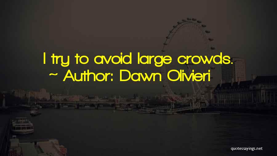Large Crowds Quotes By Dawn Olivieri