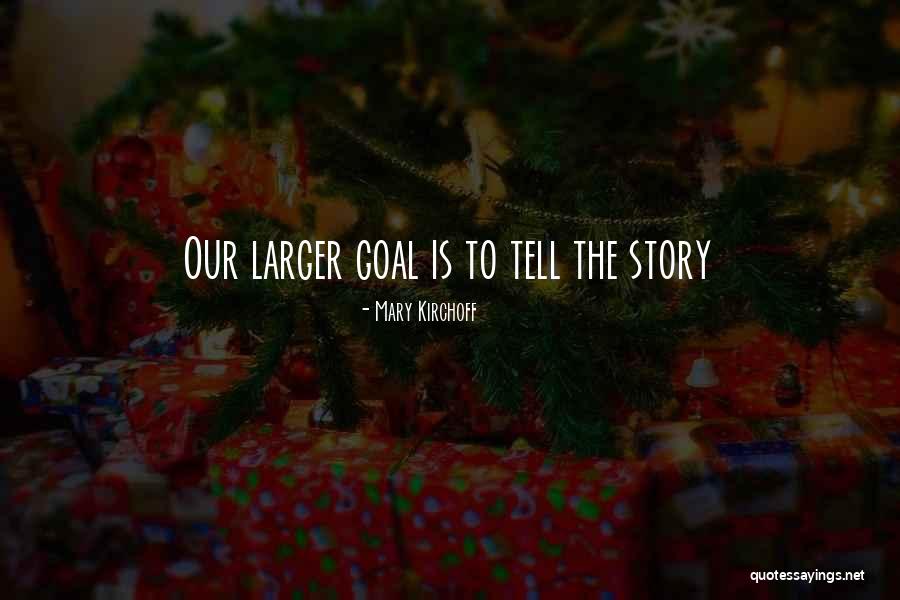 Larger One Story Quotes By Mary Kirchoff Larger One Story Quotes By Mary Kirchoff