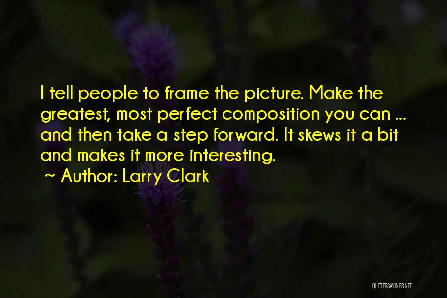 Larry Clark Quotes 918694