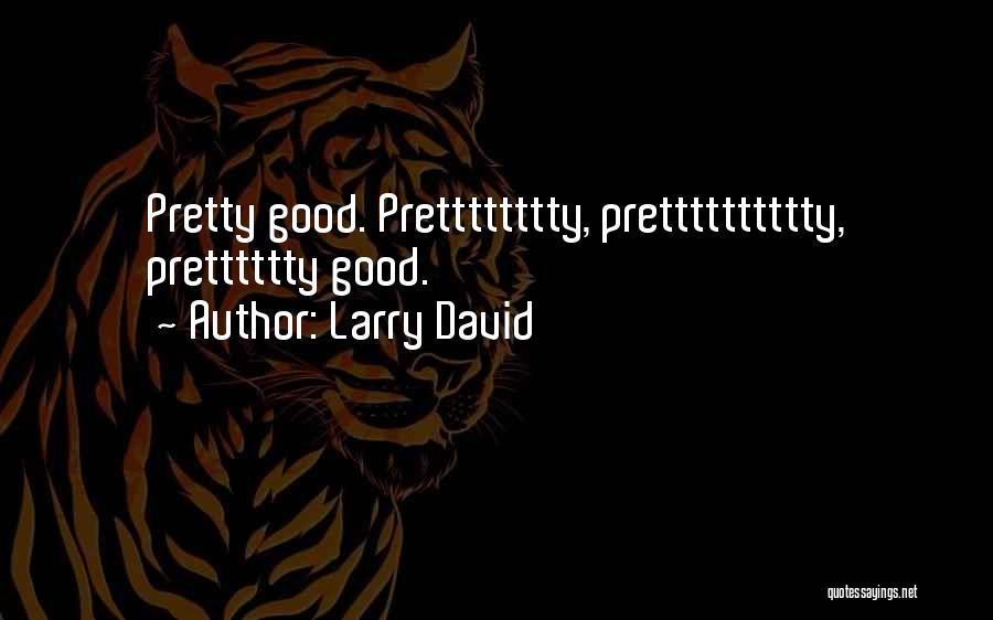 Larry David Pretty Pretty Pretty Good Quotes By Larry David