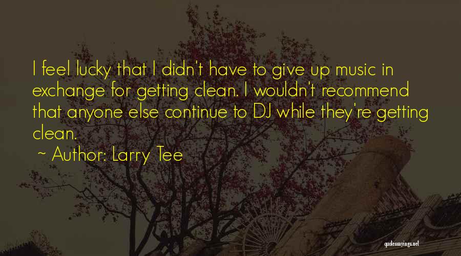 Larry Tee Quotes 1126333