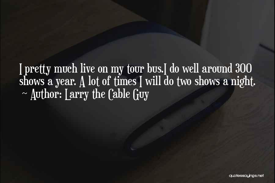 Larry The Cable Guy Best Quotes By Larry The Cable Guy
