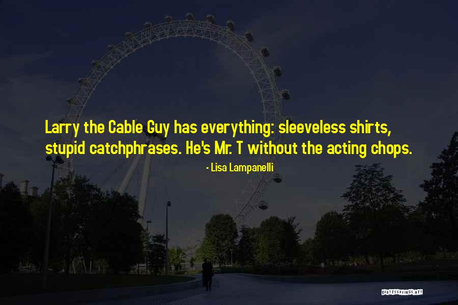 Larry The Cable Quotes By Lisa Lampanelli Larry The Cable Quotes By Lisa Lampanelli