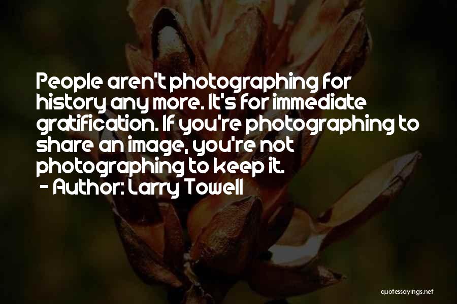 Larry Towell Quotes 1498767