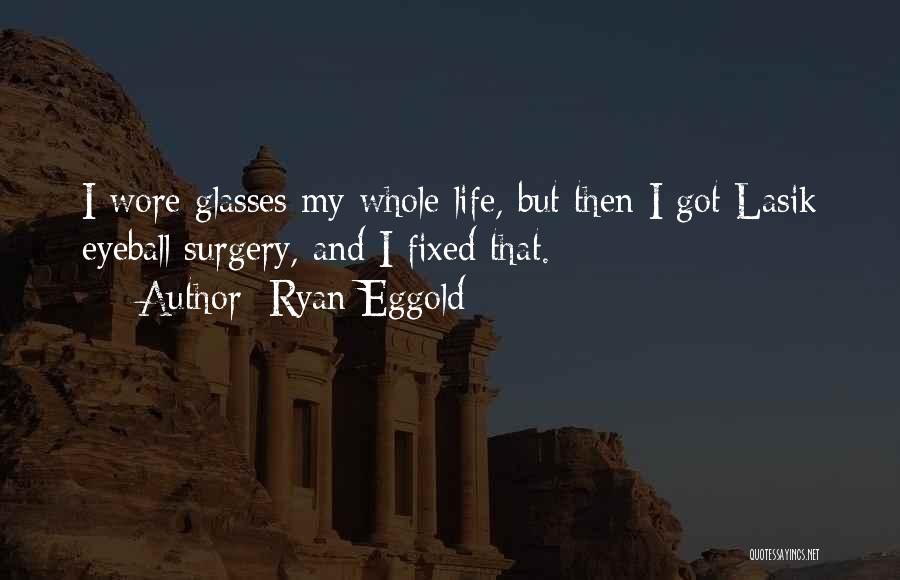Lasik Surgery Quotes By Ryan Eggold