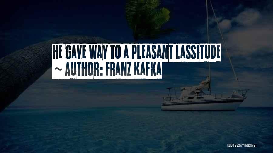 Lassitude Quotes By Franz Kafka
