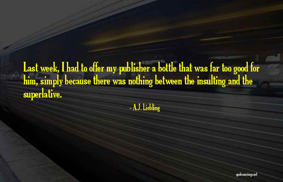 Last Bottle Quotes By A.J. Liebling Last Bottle Quotes By A.J. Liebling