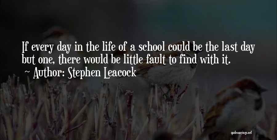 Last Day Of Our School Life Quotes By Stephen Leacock