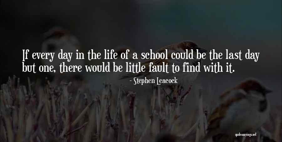 Last Day Of School Life Quotes By Stephen Leacock Last Day Of School Life Quotes By Stephen Leacock