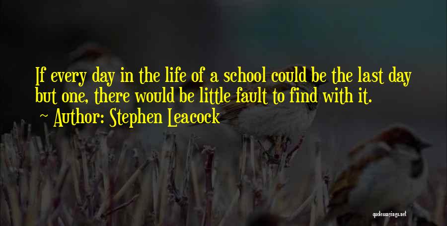 Last Day Of School Quotes By Stephen Leacock