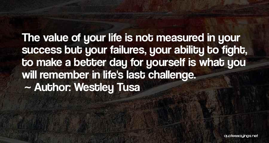 Last Day Of Your Life Quotes By Westley Tusa