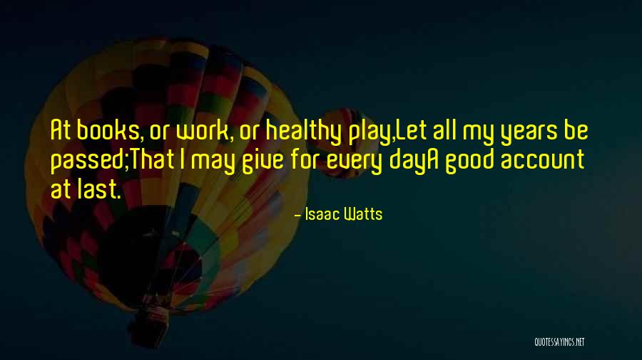 Last Day Work Quotes By Isaac Watts Last Day Work Quotes By Isaac Watts
