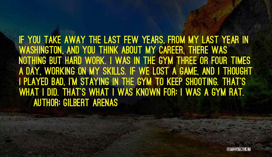 Last Day Working Quotes By Gilbert Arenas