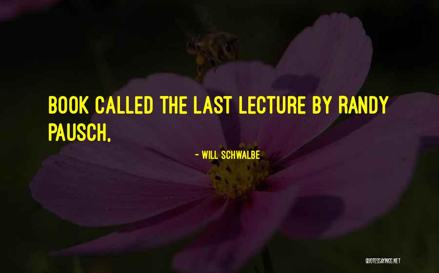 Last Lecture By Randy Pausch Quotes By Will Schwalbe