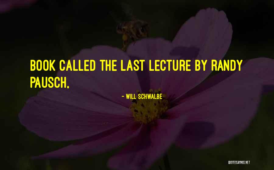 Last Lecture Quotes By Will Schwalbe