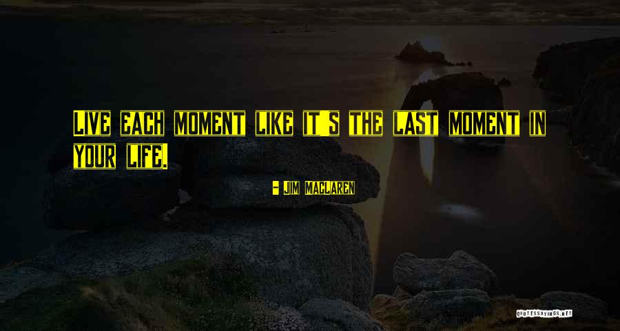 Last Moments Quotes By Jim MacLaren