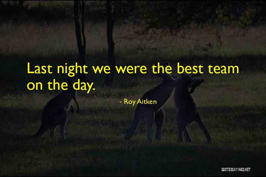 Last Night Best Night Quotes By Roy Aitken Last Night Best Night Quotes By Roy Aitken