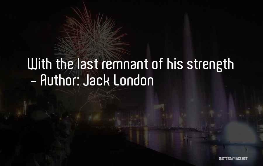 Last Remnant Quotes By Jack London
