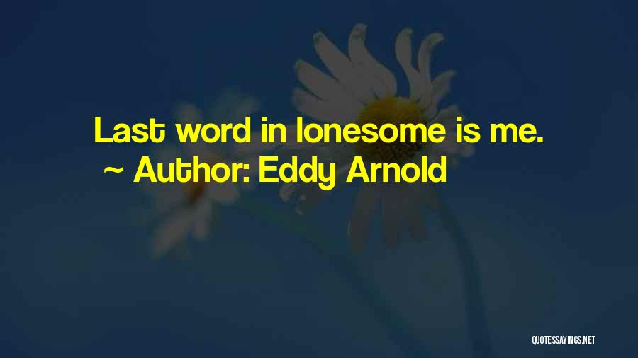 Last Words Quotes By Eddy Arnold