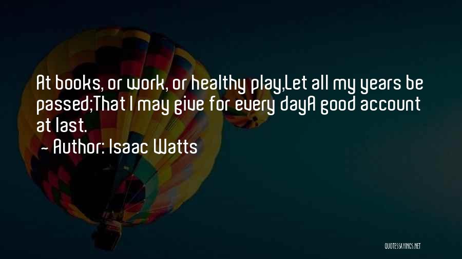 Last Work Day Quotes By Isaac Watts