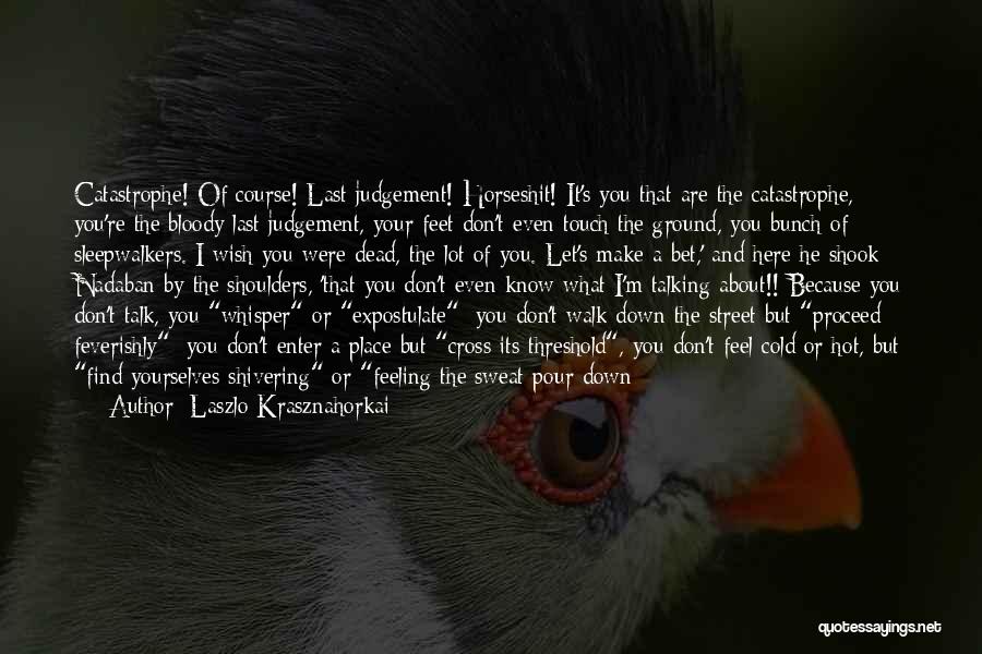 Laszlo Krasznahorkai Quotes 1614523