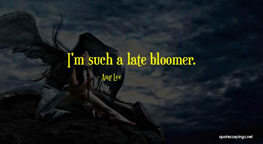 Late Bloomer Quotes By Ang Lee