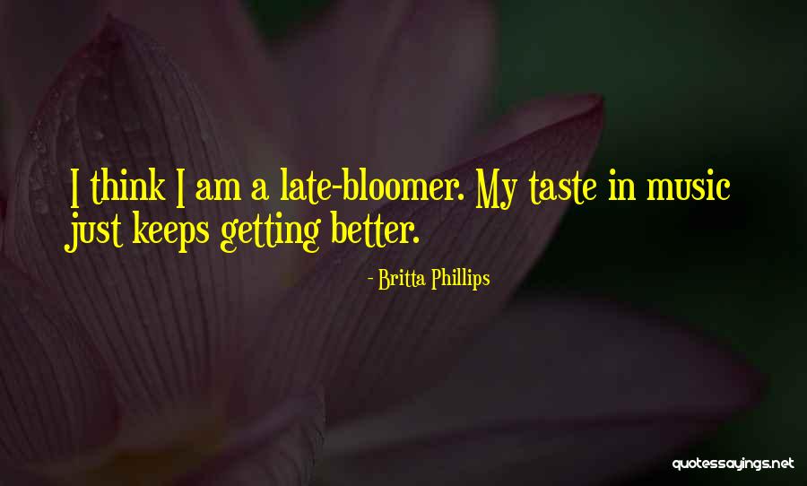 Late Bloomer Quotes By Britta Phillips