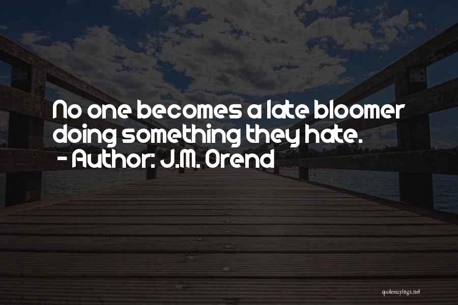 Late Bloomer Quotes By J.M. Orend