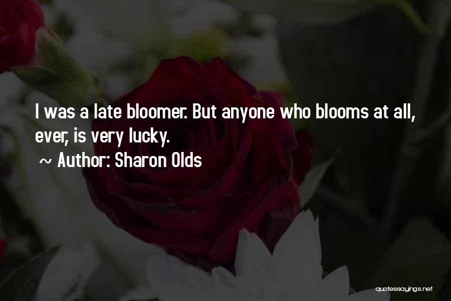 Late Bloomer Quotes By Sharon Olds