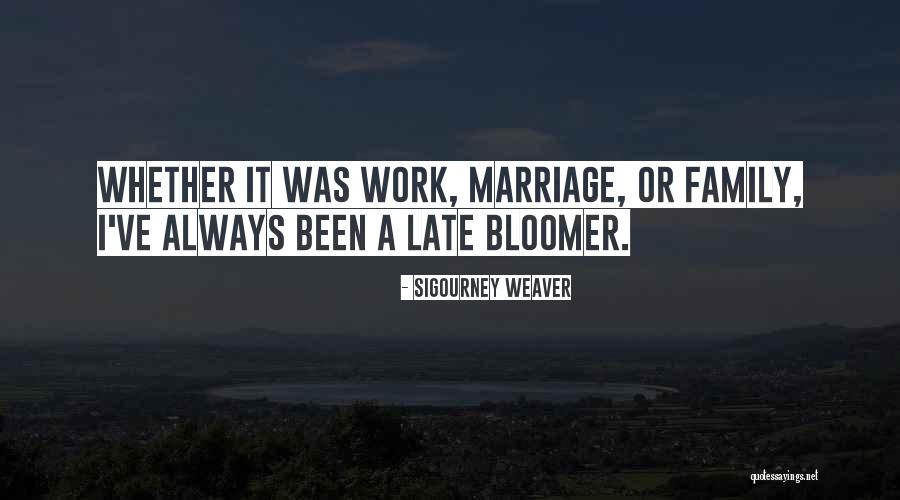 Late Bloomer Quotes By Sigourney Weaver