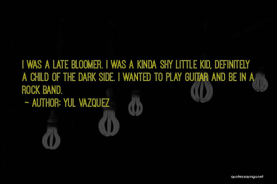 Late Bloomer Quotes By Yul Vazquez