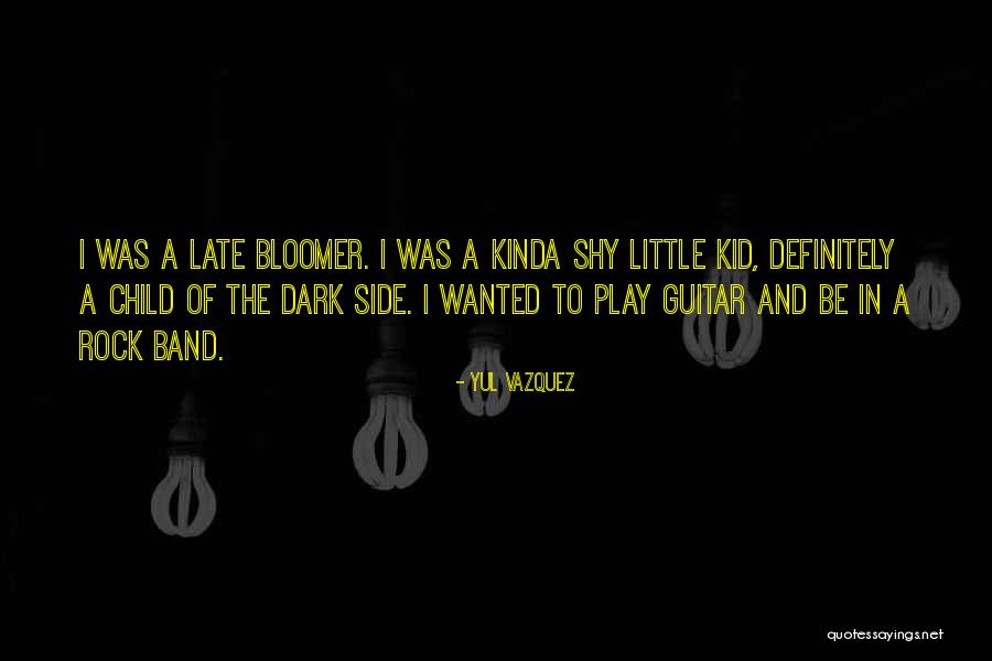 Late Bloomer Quotes By Yul Vazquez